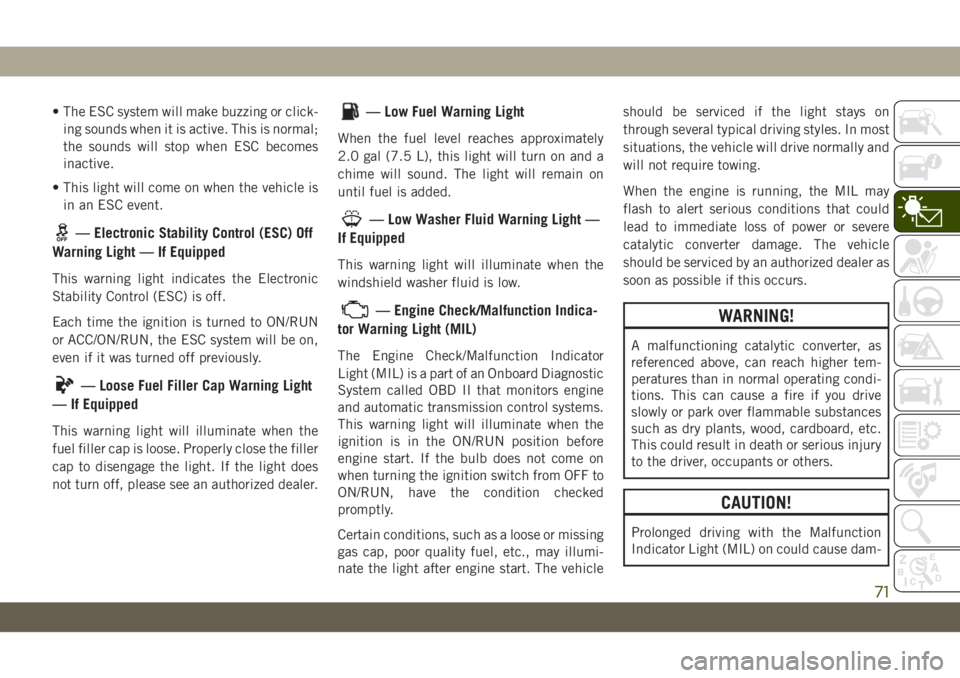 JEEP WRANGLER 2DOORS 2019 Owner handbook (in English) • The ESC system will make buzzing or click-
ing sounds when it is active. This is normal;
the sounds will stop when ESC becomes
inactive.
• This light will come on when the vehicle is
in an ESC e JEEP WRANGLER 2DOORS 2019 Owner handbook (in English) • The ESC system will make buzzing or click-
ing sounds when it is active. This is normal;
the sounds will stop when ESC becomes
inactive.
• This light will come on when the vehicle is
in an ESC e