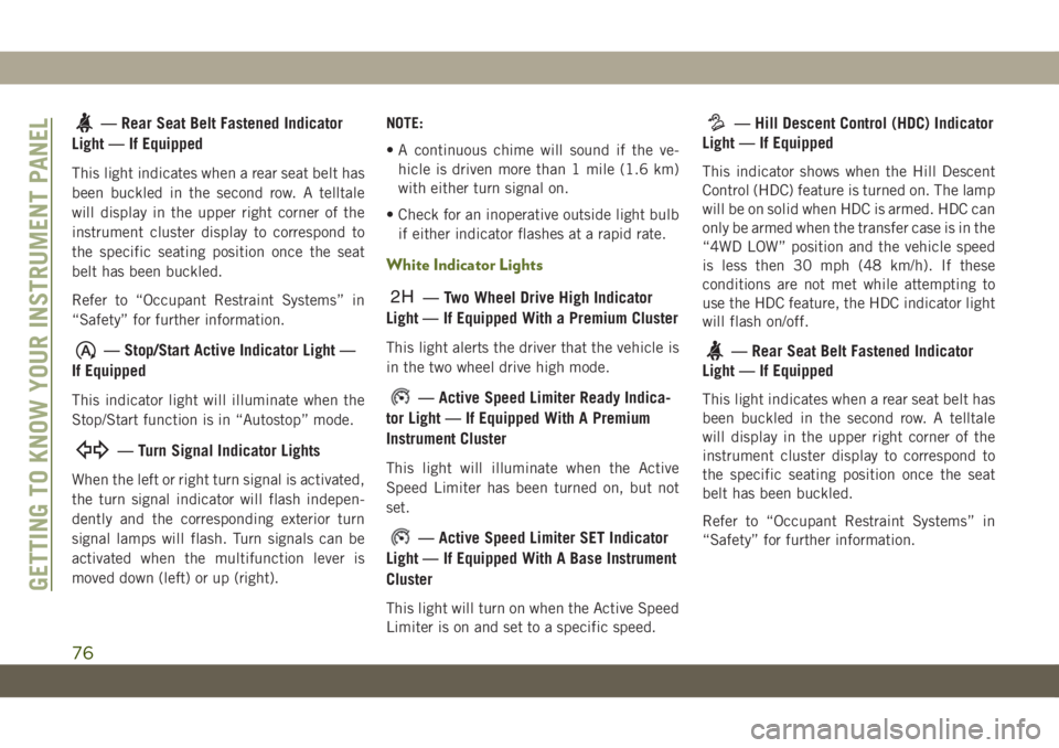 JEEP WRANGLER 2DOORS 2018 Owner handbook (in English) — Rear Seat Belt Fastened Indicator
Light — If Equipped
This light indicates when a rear seat belt has
been buckled in the second row. A telltale
will display in the upper right corner of the
inst JEEP WRANGLER 2DOORS 2018 Owner handbook (in English) — Rear Seat Belt Fastened Indicator
Light — If Equipped
This light indicates when a rear seat belt has
been buckled in the second row. A telltale
will display in the upper right corner of the
inst