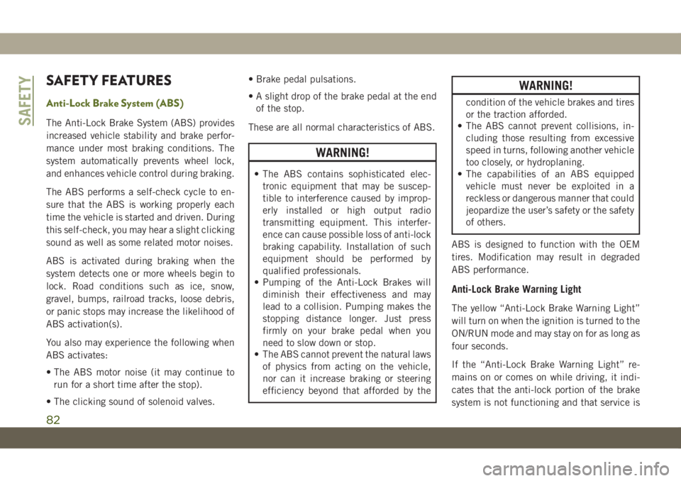 JEEP WRANGLER 2DOORS 2019 Owner handbook (in English) SAFETY FEATURES
Anti-Lock Brake System (ABS)
The Anti-Lock Brake System (ABS) provides
increased vehicle stability and brake perfor-
mance under most braking conditions. The
system automatically preve JEEP WRANGLER 2DOORS 2019 Owner handbook (in English) SAFETY FEATURES
Anti-Lock Brake System (ABS)
The Anti-Lock Brake System (ABS) provides
increased vehicle stability and brake perfor-
mance under most braking conditions. The
system automatically preve