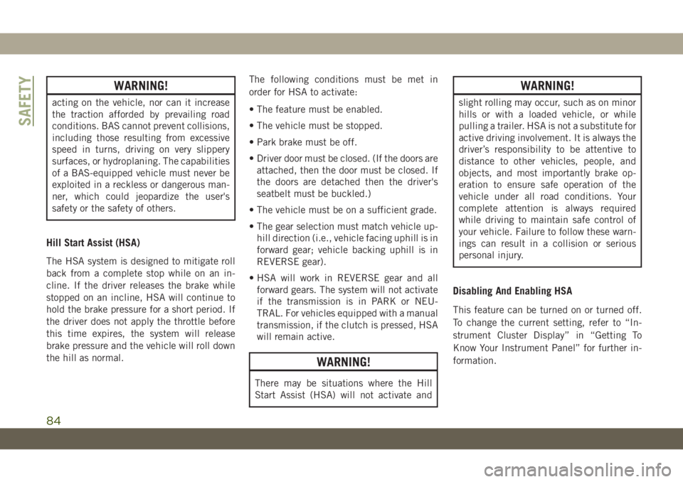 JEEP WRANGLER 2DOORS 2018  Owner handbook (in English) WARNING!
acting on the vehicle, nor can it increase
the traction afforded by prevailing road
conditions. BAS cannot prevent collisions,
including those resulting from excessive
speed in turns, driving