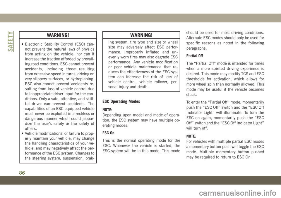 JEEP WRANGLER 2DOORS 2018  Owner handbook (in English) WARNING!
• Electronic Stability Control (ESC) can-
not prevent the natural laws of physics
from acting on the vehicle, nor can it
increase the traction afforded by prevail-
ing road conditions. ESC 