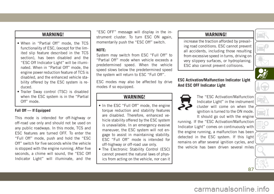 JEEP WRANGLER 2DOORS 2019 Owner handbook (in English) WARNING!
• When in “Partial Off” mode, the TCS
functionality of ESC, (except for the lim-
ited slip feature described in the TCS
section), has been disabled and the
“ESC Off Indicator Light” JEEP WRANGLER 2DOORS 2019 Owner handbook (in English) WARNING!
• When in “Partial Off” mode, the TCS
functionality of ESC, (except for the lim-
ited slip feature described in the TCS
section), has been disabled and the
“ESC Off Indicator Light”