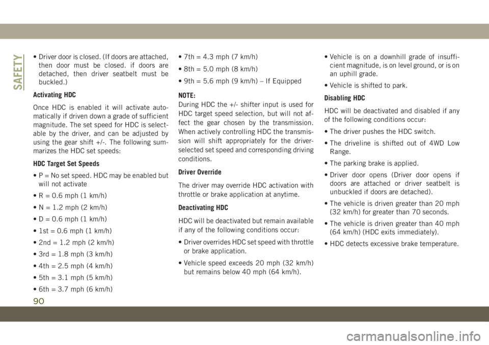 JEEP WRANGLER 2DOORS 2019 Owner handbook (in English) • Driver door is closed. (If doors are attached,
then door must be closed. if doors are
detached, then driver seatbelt must be
buckled.)
Activating HDC
Once HDC is enabled it will activate auto-
mat JEEP WRANGLER 2DOORS 2019 Owner handbook (in English) • Driver door is closed. (If doors are attached,
then door must be closed. if doors are
detached, then driver seatbelt must be
buckled.)
Activating HDC
Once HDC is enabled it will activate auto-
mat
