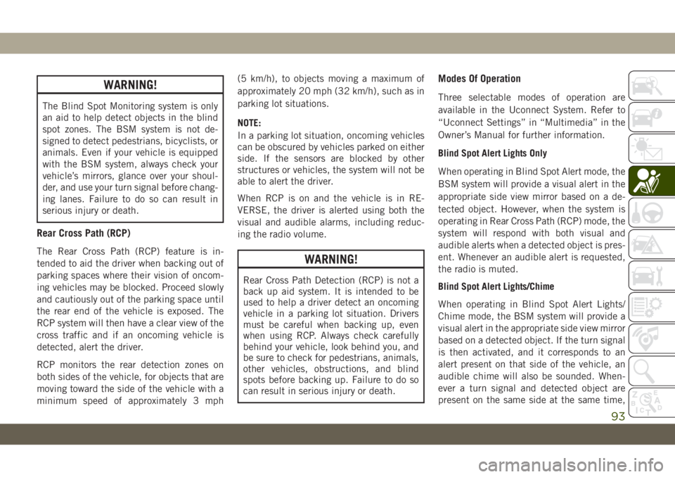 JEEP WRANGLER 2DOORS 2018 Owner handbook (in English) WARNING!
The Blind Spot Monitoring system is only
an aid to help detect objects in the blind
spot zones. The BSM system is not de-
signed to detect pedestrians, bicyclists, or
animals. Even if your ve JEEP WRANGLER 2DOORS 2018 Owner handbook (in English) WARNING!
The Blind Spot Monitoring system is only
an aid to help detect objects in the blind
spot zones. The BSM system is not de-
signed to detect pedestrians, bicyclists, or
animals. Even if your ve