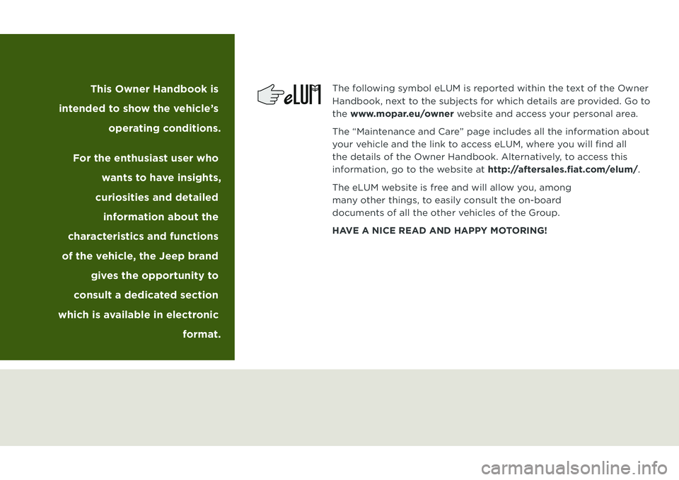 JEEP WRANGLER 2DOORS 2021 Owner handbook (in English) The following symbol eLUM is reported within the text of the Owner
Handbook, next to the subjects for which details are provided. Go to
the www.mopar.eu/owner website and access your personal area.
JEEP WRANGLER 2DOORS 2021 Owner handbook (in English) The following symbol eLUM is reported within the text of the Owner
Handbook, next to the subjects for which details are provided. Go to
the www.mopar.eu/owner website and access your personal area.