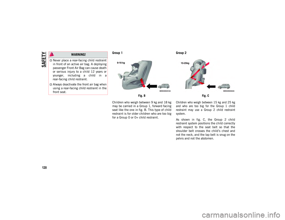 JEEP WRANGLER 2DOORS 2020 Owner handbook (in English) SAFETY
120
Group 1
Fig. B
Children who weigh between 9 kg and 18 kg
may be carried in a Group 1, forward facing
seat like the one in fig. B. This type of child
restraint is for older children who are JEEP WRANGLER 2DOORS 2020 Owner handbook (in English) SAFETY
120
Group 1
Fig. B
Children who weigh between 9 kg and 18 kg
may be carried in a Group 1, forward facing
seat like the one in fig. B. This type of child
restraint is for older children who are