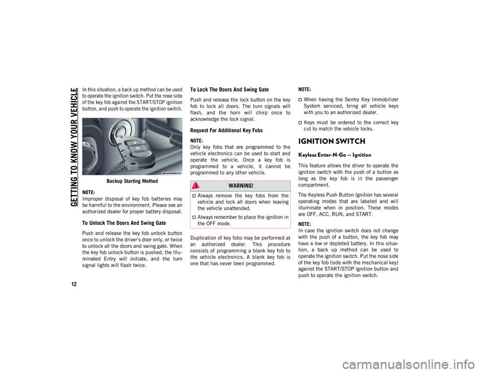 JEEP WRANGLER 2DOORS 2021  Owner handbook (in English) GETTING TO KNOW YOUR VEHICLE
12

In this situation, a back up method can be used
to operate the ignition switch. Put the nose side
of the key fob against the START/STOP ignition
button, and push to op