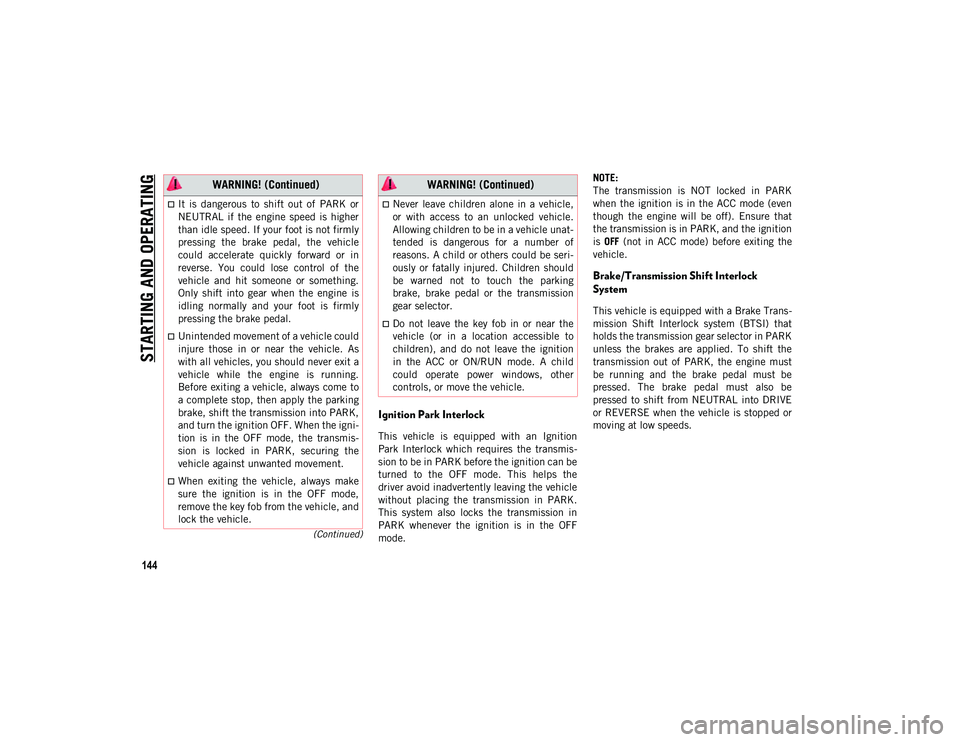 JEEP WRANGLER 2DOORS 2021 Owner handbook (in English) STARTING AND OPERATING
144
(Continued)
Ignition Park Interlock
This vehicle is equipped with an Ignition
Park Interlock which requires the transmis-
sion to be in PARK before the ignition c JEEP WRANGLER 2DOORS 2021 Owner handbook (in English) STARTING AND OPERATING
144
(Continued)
Ignition Park Interlock
This vehicle is equipped with an Ignition
Park Interlock which requires the transmis-
sion to be in PARK before the ignition c