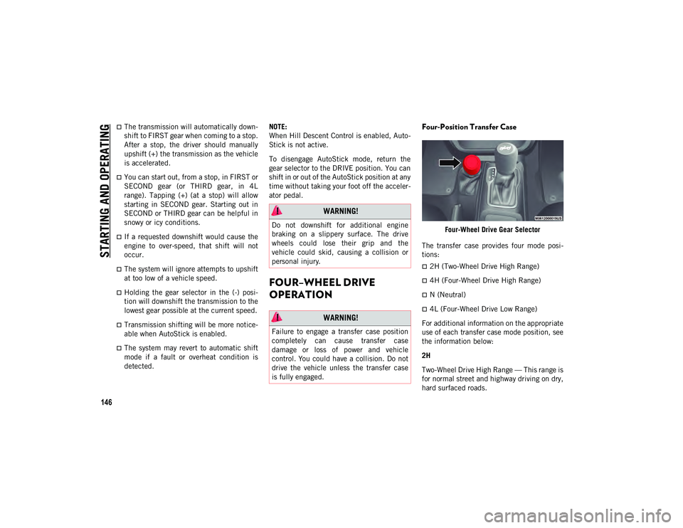 JEEP WRANGLER 2DOORS 2021 Owner handbook (in English) STARTING AND OPERATING
146
The transmission will automatically down-
shift to FIRST gear when coming to a stop.
After a stop, the driver should manually
upshift (+) the transmission as the ve JEEP WRANGLER 2DOORS 2021 Owner handbook (in English) STARTING AND OPERATING
146
The transmission will automatically down-
shift to FIRST gear when coming to a stop.
After a stop, the driver should manually
upshift (+) the transmission as the ve