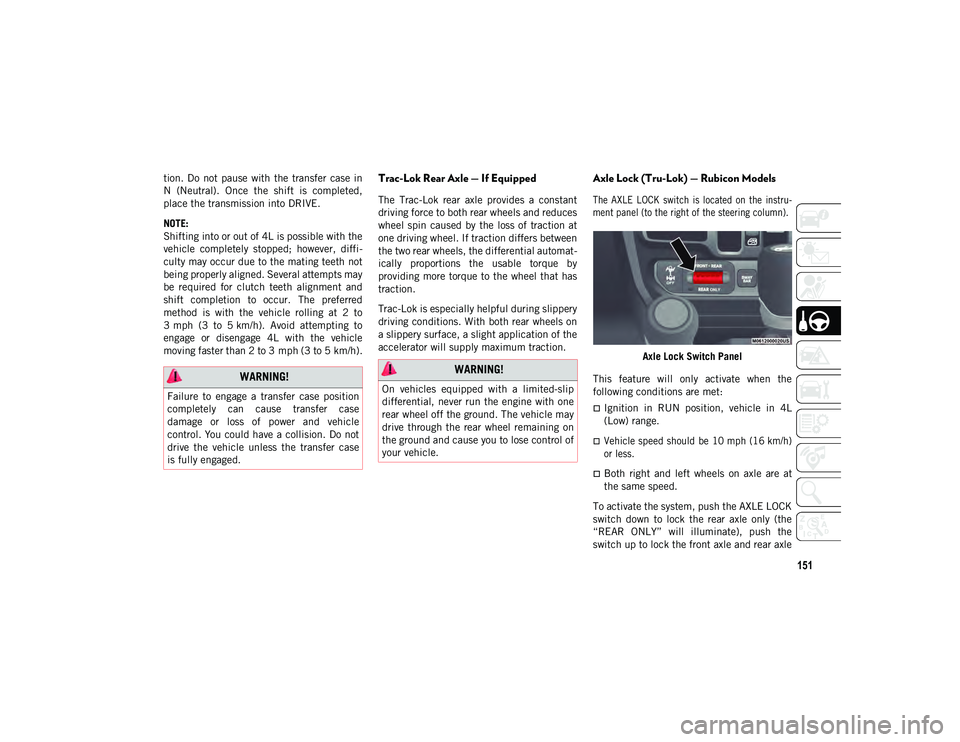 JEEP WRANGLER 2DOORS 2020 Owner handbook (in English) 151
tion. Do not pause with the transfer case in
N (Neutral). Once the shift is completed,
place the transmission into DRIVE.
NOTE:
Shifting into or out of 4L is possible with the
vehicle JEEP WRANGLER 2DOORS 2020 Owner handbook (in English) 151
tion. Do not pause with the transfer case in
N (Neutral). Once the shift is completed,
place the transmission into DRIVE.
NOTE:
Shifting into or out of 4L is possible with the
vehicle