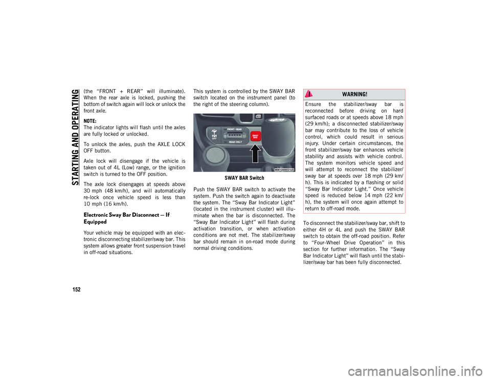 JEEP WRANGLER 2DOORS 2020 Owner handbook (in English) STARTING AND OPERATING
152
(the “FRONT + REAR” will illuminate).
When the rear axle is locked, pushing the
bottom of switch again will lock or unlock the
front axle.
NOTE:
The indicato JEEP WRANGLER 2DOORS 2020 Owner handbook (in English) STARTING AND OPERATING
152
(the “FRONT + REAR” will illuminate).
When the rear axle is locked, pushing the
bottom of switch again will lock or unlock the
front axle.
NOTE:
The indicato