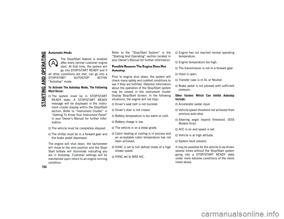 JEEP WRANGLER 2DOORS 2020 Owner handbook (in English) STARTING AND OPERATING
154
Automatic Mode
The Stop/Start feature is enabled
after every normal customer engine
start. At that time, the system will
go into STOP/START READY and if
all other JEEP WRANGLER 2DOORS 2020 Owner handbook (in English) STARTING AND OPERATING
154
Automatic Mode
The Stop/Start feature is enabled
after every normal customer engine
start. At that time, the system will
go into STOP/START READY and if
all other