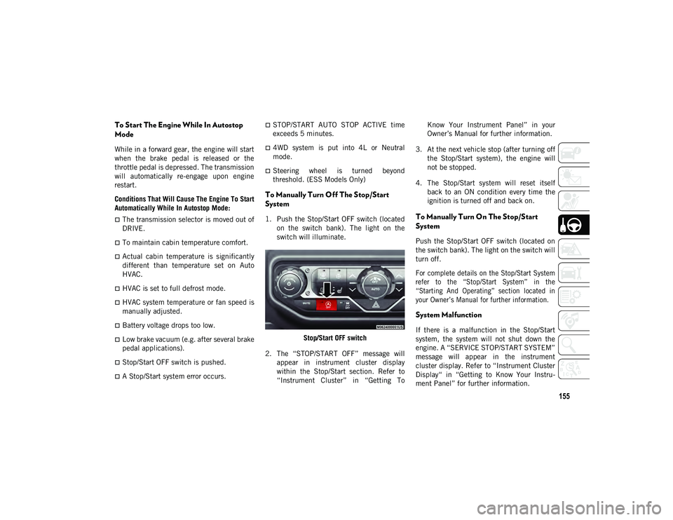 JEEP WRANGLER 2DOORS 2020 Owner handbook (in English) 155
To Start The Engine While In Autostop
Mode
While in a forward gear, the engine will start
when the brake pedal is released or the
throttle pedal is depressed. The transmission
will automa JEEP WRANGLER 2DOORS 2020 Owner handbook (in English) 155
To Start The Engine While In Autostop
Mode
While in a forward gear, the engine will start
when the brake pedal is released or the
throttle pedal is depressed. The transmission
will automa