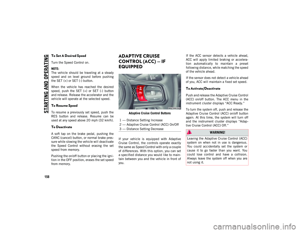 JEEP WRANGLER 2DOORS 2021 Owner handbook (in English) STARTING AND OPERATING
158
To Set A Desired Speed
Turn the Speed Control on.
NOTE:
The vehicle should be traveling at a steady
speed and on level ground before pushing
the SET (+) or SET JEEP WRANGLER 2DOORS 2021 Owner handbook (in English) STARTING AND OPERATING
158
To Set A Desired Speed
Turn the Speed Control on.
NOTE:
The vehicle should be traveling at a steady
speed and on level ground before pushing
the SET (+) or SET