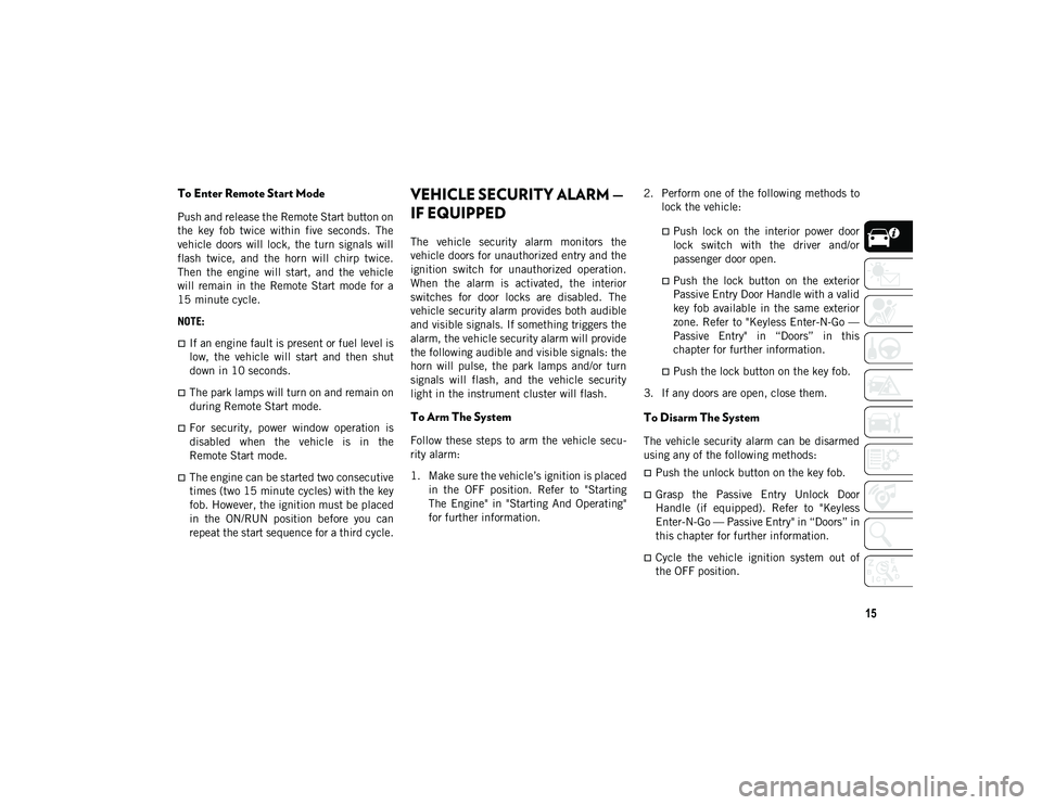 JEEP WRANGLER 2DOORS 2020 Owner handbook (in English) 15
To Enter Remote Start Mode
Push and release the Remote Start button on
the key fob twice within five seconds. The
vehicle doors will lock, the turn signals will
flash twice, and th JEEP WRANGLER 2DOORS 2020 Owner handbook (in English) 15
To Enter Remote Start Mode
Push and release the Remote Start button on
the key fob twice within five seconds. The
vehicle doors will lock, the turn signals will
flash twice, and th
