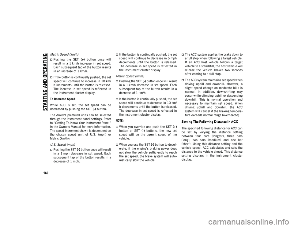JEEP WRANGLER 2DOORS 2020 Owner handbook (in English) STARTING AND OPERATING
160
Metric Speed (km/h)
Pushing the SET (+) button once will
result in a 1 km/h increase in set speed.
Each subsequent tap of the button results
in an increase o JEEP WRANGLER 2DOORS 2020 Owner handbook (in English) STARTING AND OPERATING
160
Metric Speed (km/h)
Pushing the SET (+) button once will
result in a 1 km/h increase in set speed.
Each subsequent tap of the button results
in an increase o