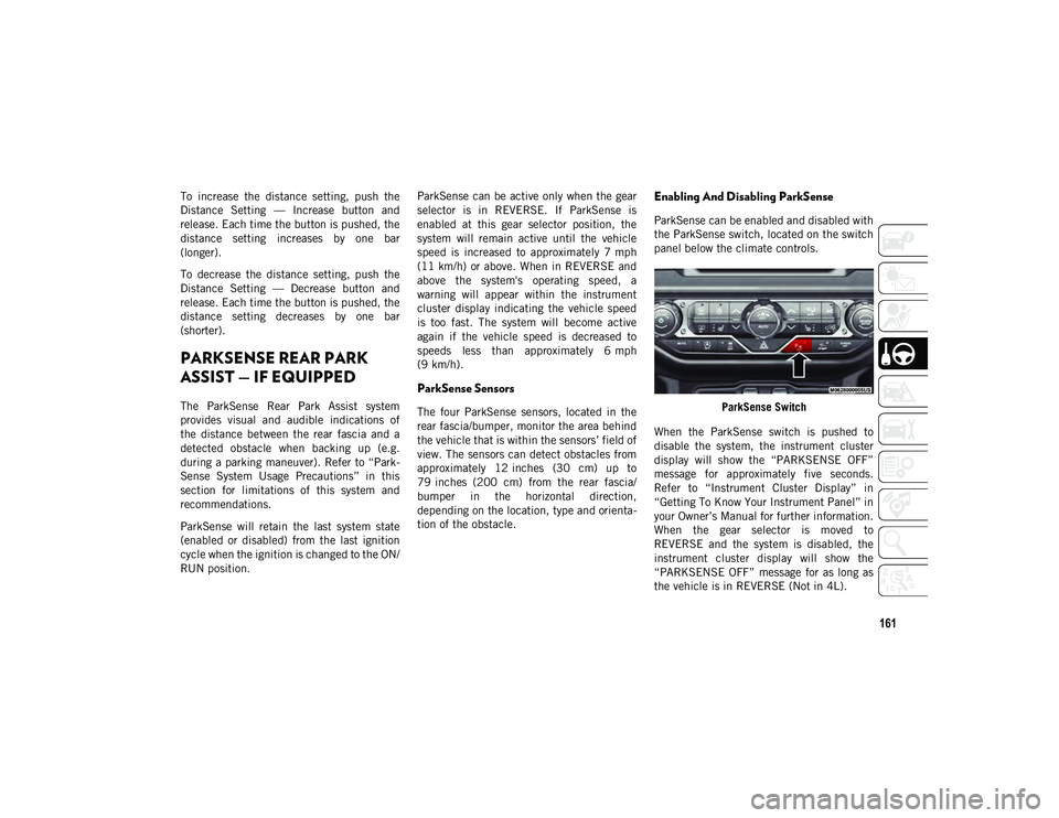 JEEP WRANGLER 2DOORS 2020 Owner handbook (in English) 161
To increase the distance setting, push the
Distance Setting — Increase button and
release. Each time the button is pushed, the
distance setting increases by one bar
(longer).
To JEEP WRANGLER 2DOORS 2020 Owner handbook (in English) 161
To increase the distance setting, push the
Distance Setting — Increase button and
release. Each time the button is pushed, the
distance setting increases by one bar
(longer).
To