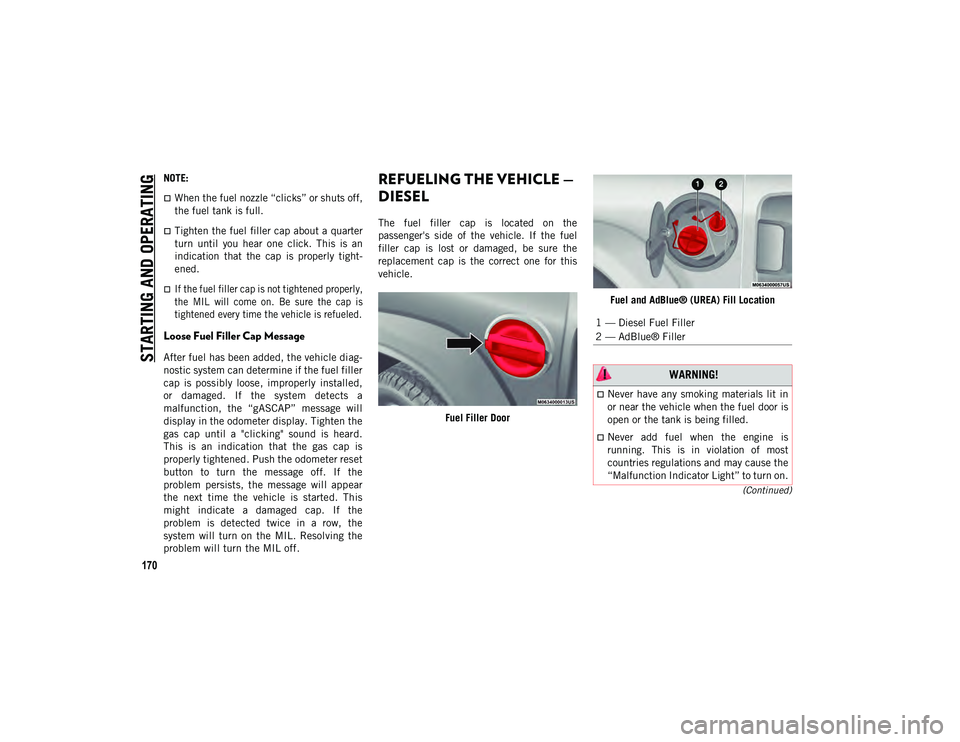 JEEP WRANGLER 2DOORS 2020 Owner handbook (in English) STARTING AND OPERATING
170
(Continued)
NOTE:
When the fuel nozzle “clicks” or shuts off,
the fuel tank is full.
Tighten the fuel filler cap about a quarter
turn until you hear one click JEEP WRANGLER 2DOORS 2020 Owner handbook (in English) STARTING AND OPERATING
170
(Continued)
NOTE:
When the fuel nozzle “clicks” or shuts off,
the fuel tank is full.
Tighten the fuel filler cap about a quarter
turn until you hear one click