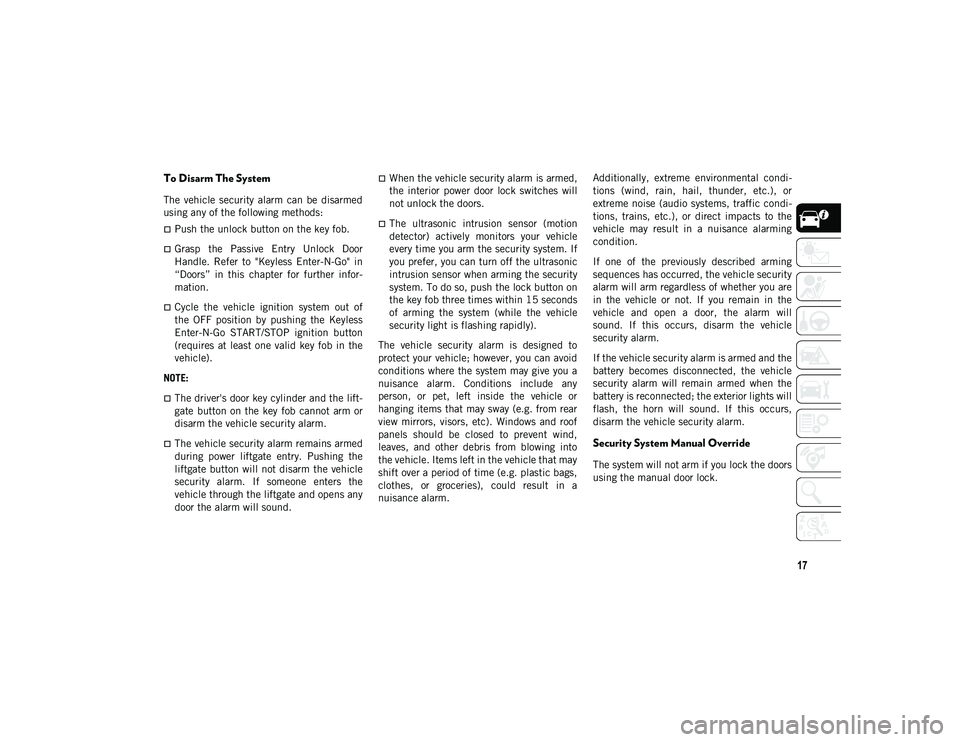 JEEP WRANGLER 2DOORS 2021 Owner handbook (in English) 17
To Disarm The System
The vehicle security alarm can be disarmed
using any of the following methods:
Push the unlock button on the key fob.
Grasp the Passive Entry Unlock Door
Handl JEEP WRANGLER 2DOORS 2021 Owner handbook (in English) 17
To Disarm The System
The vehicle security alarm can be disarmed
using any of the following methods:
Push the unlock button on the key fob.
Grasp the Passive Entry Unlock Door
Handl