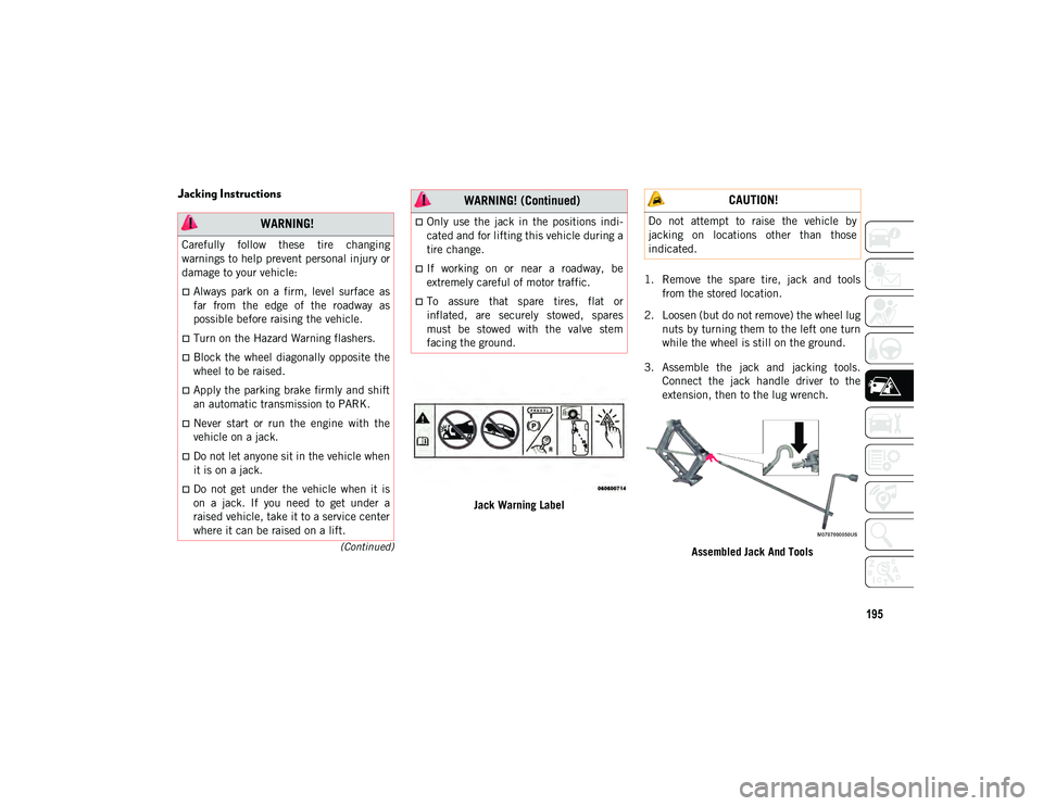 JEEP WRANGLER 2DOORS 2020  Owner handbook (in English) 195
(Continued)
Jacking Instructions  
Jack Warning Label1. Remove  the  spare  tire,  jack  and  tools
from the stored location.
2. Loosen (but do not remove) the wheel lug nuts by turning them to th