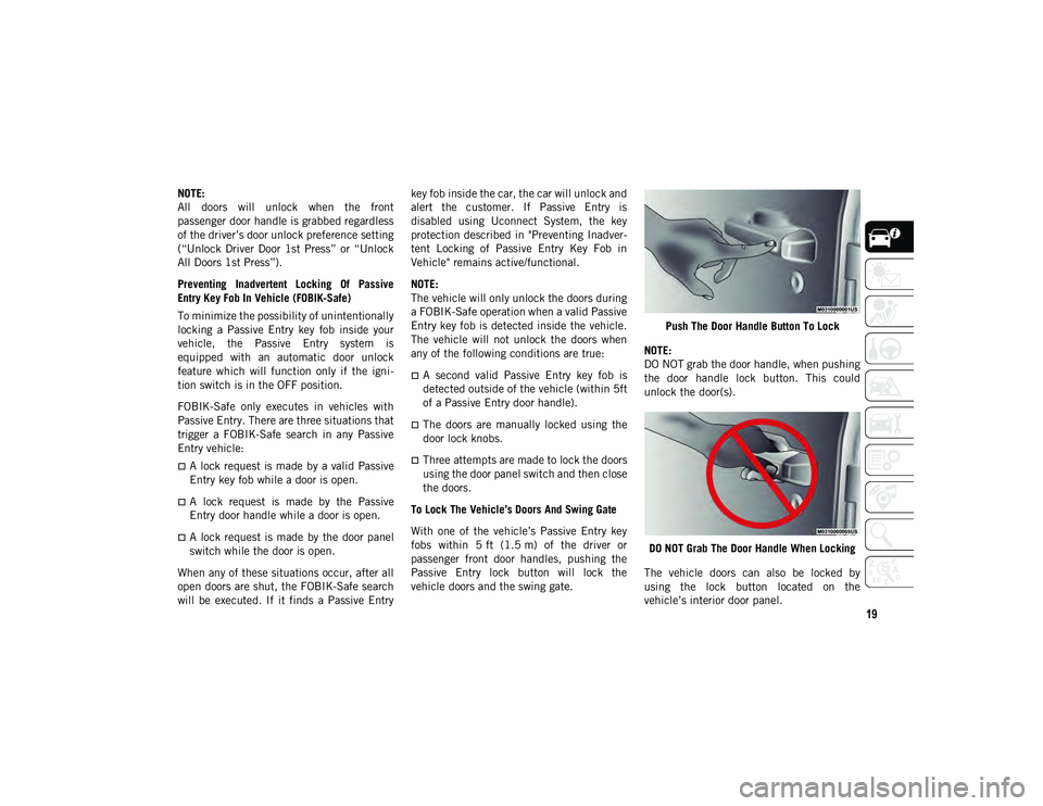 JEEP WRANGLER 2DOORS 2020  Owner handbook (in English) 19
NOTE:
All  doors  will  unlock  when  the  front
passenger door handle is grabbed regardless
of the driver’s door unlock preference setting
(“Unlock  Driver  Door  1st  Press”  or  “Unlock
