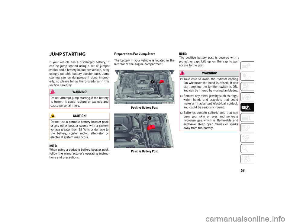 JEEP WRANGLER 2DOORS 2020  Owner handbook (in English) 201
JUMP STARTING 
If  your  vehicle  has  a  discharged  battery,  it
can  be  jump  started  using  a  set  of  jumper
cables and a battery in another vehicle, or by
using a portable battery booster