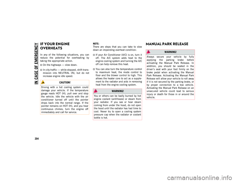 JEEP WRANGLER 2DOORS 2020  Owner handbook (in English) IN CASE OF EMERGENCY
204
IF YOUR ENGINE 
OVERHEATS 
In  any  of  the  following  situations,  you  can
reduce  the  potential  for  overheating  by
taking the appropriate action.
On the highways 