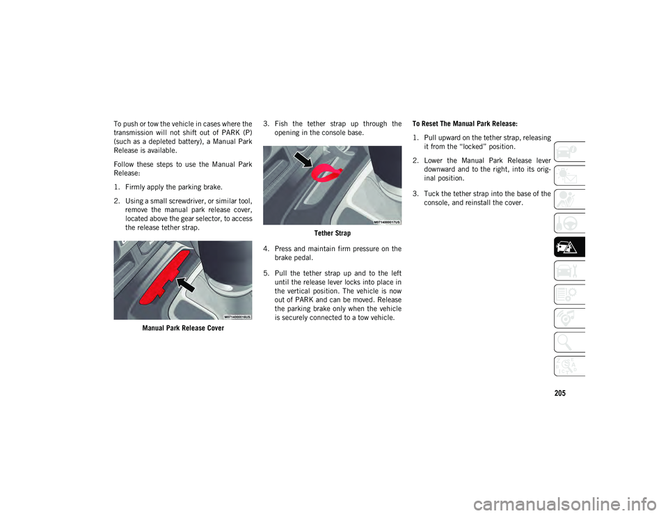 JEEP WRANGLER 2DOORS 2021 Owner handbook (in English) 205
To push or tow the vehicle in cases where the
transmission will not shift out of PARK (P)
(such as a depleted battery), a Manual Park
Release is available.
Follow these steps to use th JEEP WRANGLER 2DOORS 2021 Owner handbook (in English) 205
To push or tow the vehicle in cases where the
transmission will not shift out of PARK (P)
(such as a depleted battery), a Manual Park
Release is available.
Follow these steps to use th