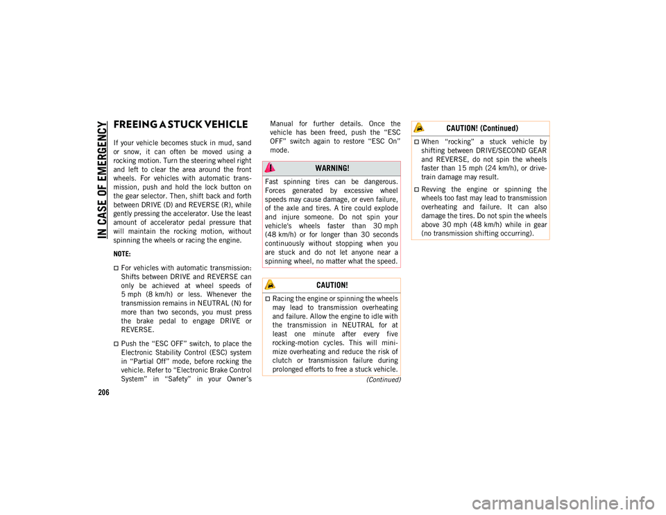 JEEP WRANGLER 2DOORS 2020  Owner handbook (in English) IN CASE OF EMERGENCY
206
(Continued)
FREEING A STUCK VEHICLE  
If  your vehicle  becomes  stuck in  mud, sand
or  snow,  it  can  often  be  moved  using  a
rocking motion. Turn the steering wheel rig