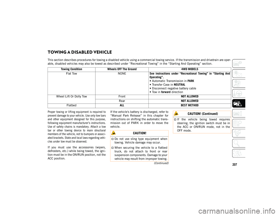 JEEP WRANGLER 2DOORS 2021 Owner handbook (in English) 207(Continued)
TOWING A DISABLED VEHICLE
This section describes procedures for towing a disabled vehicle using a commercial towing service. If the transmission and drivetrain are oper-
able, disable JEEP WRANGLER 2DOORS 2021 Owner handbook (in English) 207(Continued)
TOWING A DISABLED VEHICLE
This section describes procedures for towing a disabled vehicle using a commercial towing service. If the transmission and drivetrain are oper-
able, disable