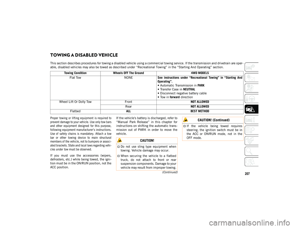 JEEP WRANGLER 2DOORS 2020  Owner handbook (in English) 207(Continued)
TOWING A DISABLED VEHICLE  
This section describes procedures for towing a disabled vehicle using a commercial towing service. If the transmission and drivetrain are oper-
able, disable