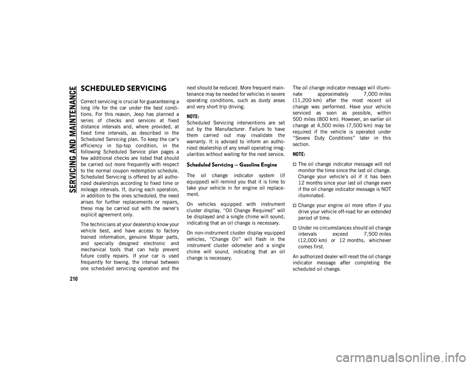 JEEP WRANGLER 2DOORS 2020 Owner handbook (in English) 210
SERVICING AND MAINTENANCE
SCHEDULED SERVICING
Correct servicing is crucial for guaranteeing a
long life for the car under the best condi-
tions. For this reason, Jeep has planned a JEEP WRANGLER 2DOORS 2020 Owner handbook (in English) 210
SERVICING AND MAINTENANCE
SCHEDULED SERVICING
Correct servicing is crucial for guaranteeing a
long life for the car under the best condi-
tions. For this reason, Jeep has planned a