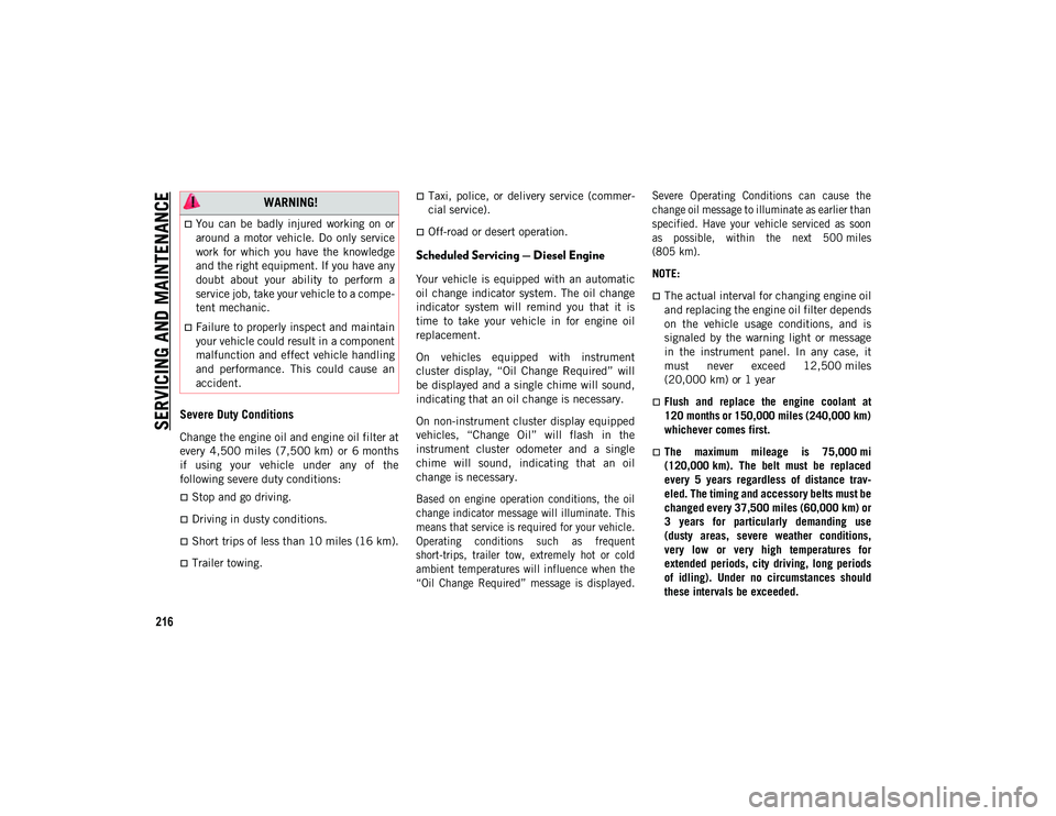 JEEP WRANGLER 2DOORS 2020 Owner handbook (in English) SERVICING AND MAINTENANCE
216
Severe Duty Conditions
Change the engine oil and engine oil filter at
every 4,500 miles (7,500 km) or 6 months
if using your vehicle under any of the
following JEEP WRANGLER 2DOORS 2020 Owner handbook (in English) SERVICING AND MAINTENANCE
216
Severe Duty Conditions
Change the engine oil and engine oil filter at
every 4,500 miles (7,500 km) or 6 months
if using your vehicle under any of the
following