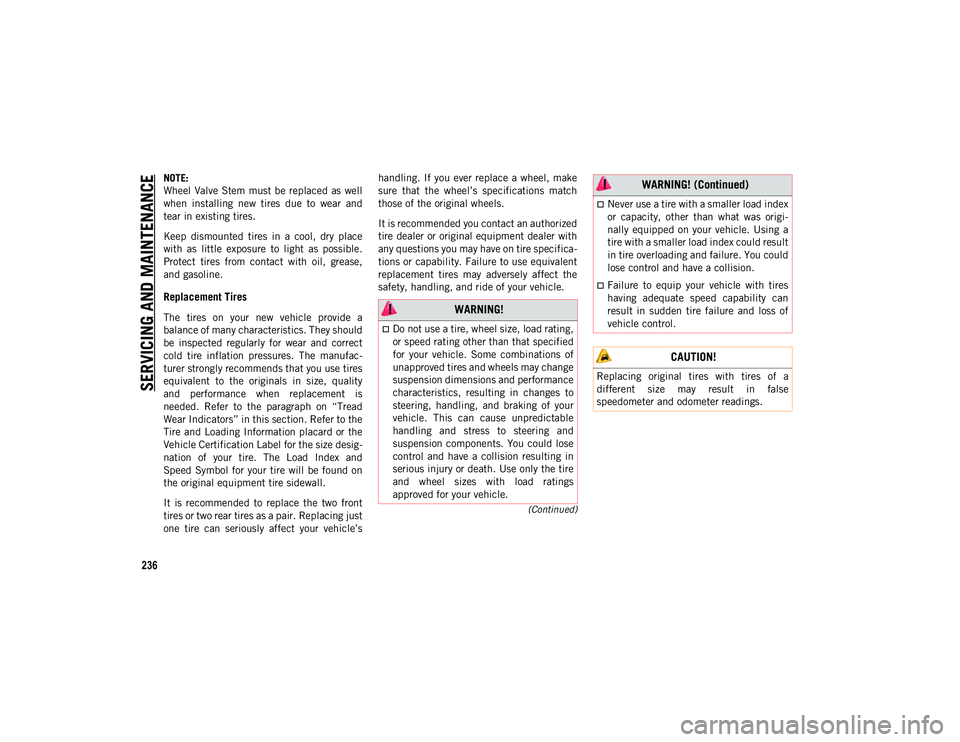 JEEP WRANGLER 2DOORS 2020  Owner handbook (in English) SERVICING AND MAINTENANCE
236
(Continued)
NOTE:
Wheel  Valve  Stem must be replaced  as  well
when  installing  new  tires  due  to  wear  and
tear in existing tires.
Keep  dismounted  tires  in  a  c