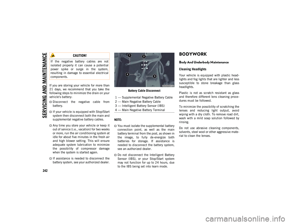 JEEP WRANGLER 2DOORS 2020 Owner handbook (in English) SERVICING AND MAINTENANCE
242
If you are storing your vehicle for more than
21 days, we recommend that you take the
following steps to minimize the drain on your
vehicle's battery:
Disco JEEP WRANGLER 2DOORS 2020 Owner handbook (in English) SERVICING AND MAINTENANCE
242
If you are storing your vehicle for more than
21 days, we recommend that you take the
following steps to minimize the drain on your
vehicle's battery:
Disco