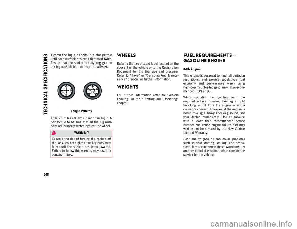 JEEP WRANGLER 2DOORS 2020 Owner handbook (in English) TECHNICAL SPECIFICATIONS
248
Tighten the lug nuts/bolts in a star pattern
until each nut/bolt has been tightened twice.
Ensure that the socket is fully engaged on
the lug nut/bolt (do no JEEP WRANGLER 2DOORS 2020 Owner handbook (in English) TECHNICAL SPECIFICATIONS
248
Tighten the lug nuts/bolts in a star pattern
until each nut/bolt has been tightened twice.
Ensure that the socket is fully engaged on
the lug nut/bolt (do no