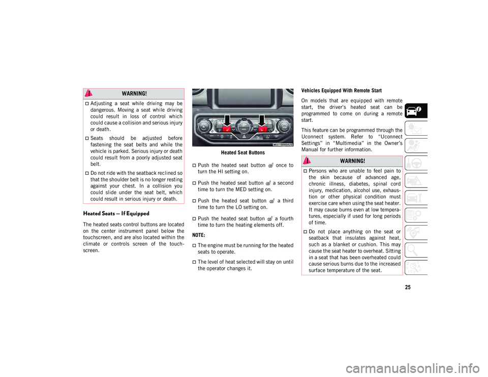JEEP WRANGLER 2DOORS 2020 Owner handbook (in English) 25
Heated Seats — If Equipped
The heated seats control buttons are located
on the center instrument panel below the
touchscreen, and are also located within the
climate or controls screen JEEP WRANGLER 2DOORS 2020 Owner handbook (in English) 25
Heated Seats — If Equipped
The heated seats control buttons are located
on the center instrument panel below the
touchscreen, and are also located within the
climate or controls screen