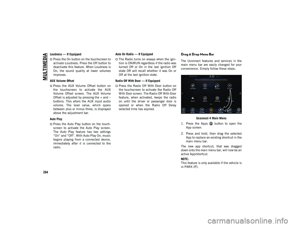 JEEP WRANGLER 2DOORS 2020 Owner handbook (in English) MULTIMEDIA
264
Loudness — If Equipped
Press the On button on the touchscreen to
activate Loudness. Press the Off button to
deactivate this feature. When Loudness is
On, the sound quality at JEEP WRANGLER 2DOORS 2020 Owner handbook (in English) MULTIMEDIA
264
Loudness — If Equipped
Press the On button on the touchscreen to
activate Loudness. Press the Off button to
deactivate this feature. When Loudness is
On, the sound quality at