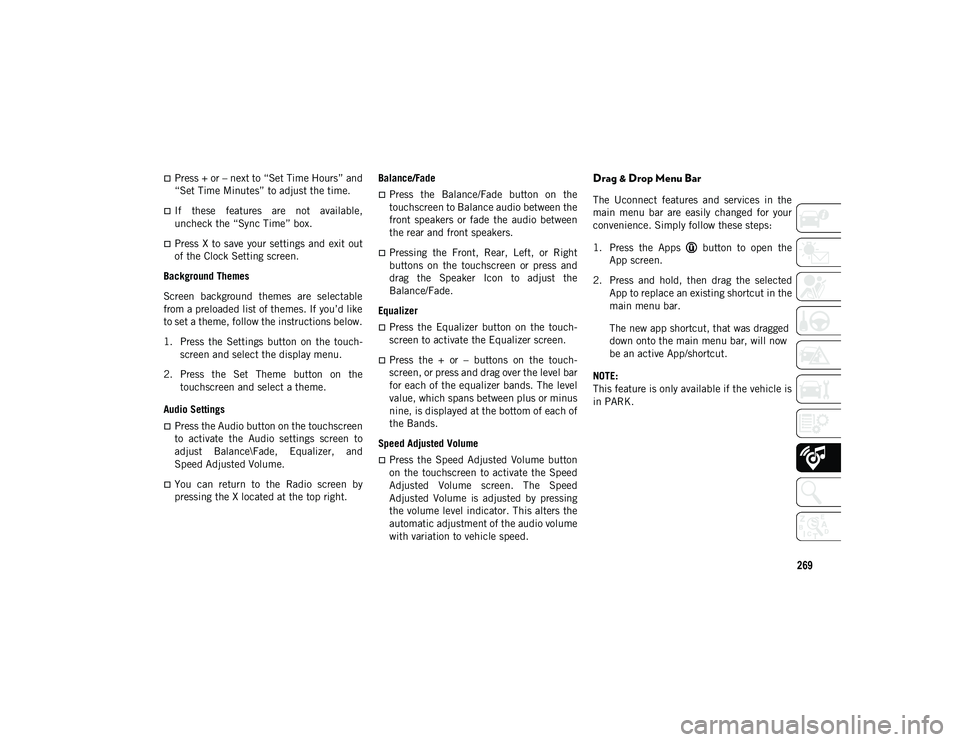 JEEP WRANGLER 2DOORS 2020 Owner handbook (in English) 269
Press + or – next to “Set Time Hours” and
“Set Time Minutes” to adjust the time.
If these features are not available,
uncheck the “Sync Time” box.
Press X to save y JEEP WRANGLER 2DOORS 2020 Owner handbook (in English) 269
Press + or – next to “Set Time Hours” and
“Set Time Minutes” to adjust the time.
If these features are not available,
uncheck the “Sync Time” box.
Press X to save y