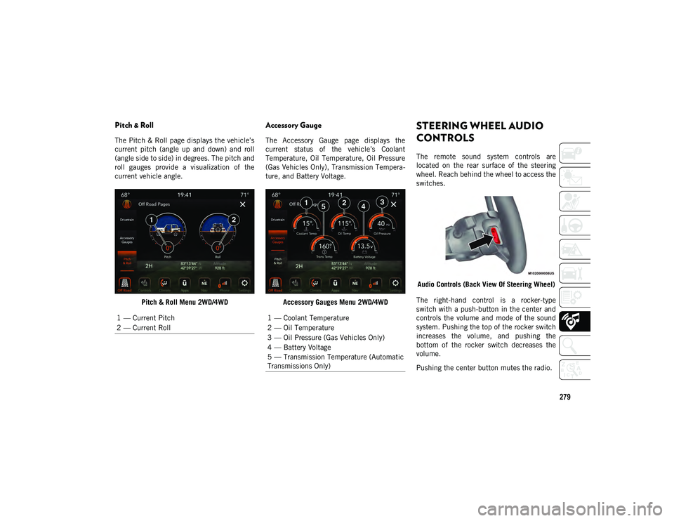 JEEP WRANGLER 2DOORS 2020 Owner handbook (in English) 279
Pitch & Roll
The Pitch & Roll page displays the vehicle’s
current pitch (angle up and down) and roll
(angle side to side) in degrees. The pitch and
roll gauges provide a visualizatio JEEP WRANGLER 2DOORS 2020 Owner handbook (in English) 279
Pitch & Roll
The Pitch & Roll page displays the vehicle’s
current pitch (angle up and down) and roll
(angle side to side) in degrees. The pitch and
roll gauges provide a visualizatio