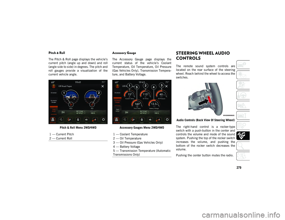 JEEP WRANGLER 2DOORS 2020  Owner handbook (in English) 279
Pitch & Roll 
The Pitch & Roll page displays the vehicle’s
current  pitch  (angle  up  and  down)  and  roll
(angle side to side) in degrees. The pitch and
roll  gauges  provide  a  visualizatio