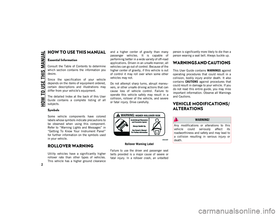 JEEP WRANGLER 2DOORS 2021 Owner handbook (in English) 2
HOW TO USE THIS MANUAL
HOW TO USE THIS MANUAL
Essential Information
Consult the Table of Contents to determine
which section contains the information you
desire.
Since the specification JEEP WRANGLER 2DOORS 2021 Owner handbook (in English) 2
HOW TO USE THIS MANUAL
HOW TO USE THIS MANUAL
Essential Information
Consult the Table of Contents to determine
which section contains the information you
desire.
Since the specification