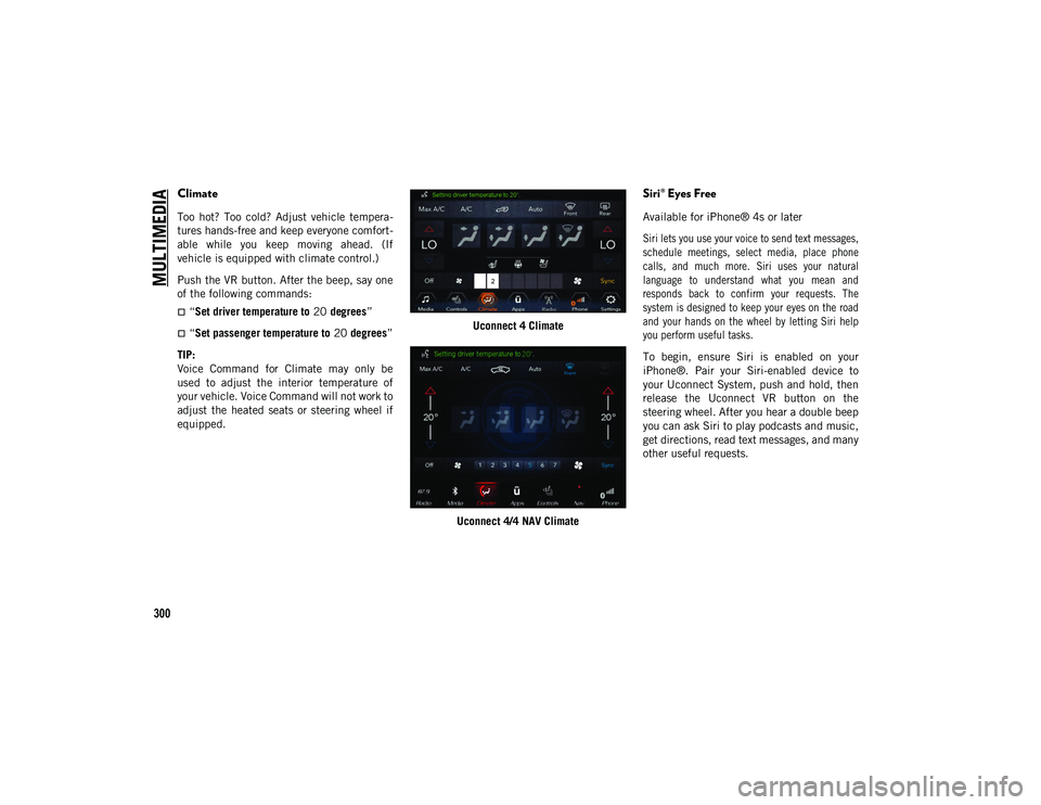 JEEP WRANGLER 2DOORS 2021  Owner handbook (in English) MULTIMEDIA
300
Climate
Too  hot?  Too  cold?  Adjust  vehicle  tempera-
tures hands-free and keep everyone comfort -
able  while  you  keep  moving  ahead.  (If
vehicle is equipped with climate contro
