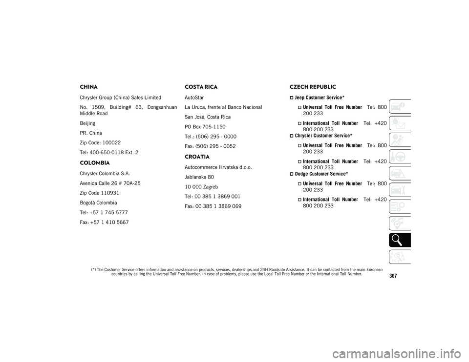 JEEP WRANGLER 2DOORS 2021 Owner handbook (in English) 307
(*) The Customer Service offers information and assistance on products, services, dealerships and 24H Roadside Assistance. It can be contacted from the main European countries by calling the Univ JEEP WRANGLER 2DOORS 2021 Owner handbook (in English) 307
(*) The Customer Service offers information and assistance on products, services, dealerships and 24H Roadside Assistance. It can be contacted from the main European countries by calling the Univ