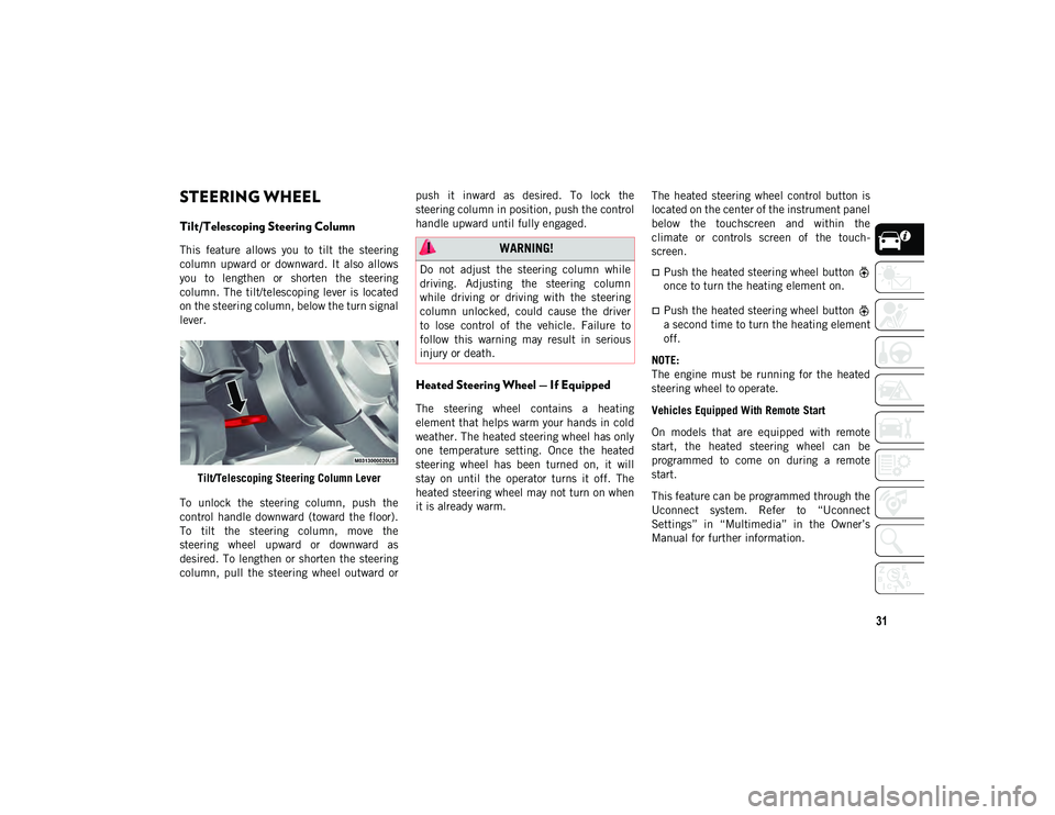 JEEP WRANGLER 2DOORS 2020 Owner handbook (in English) 31
STEERING WHEEL
Tilt/Telescoping Steering Column
This feature allows you to tilt the steering
column upward or downward. It also allows
you to lengthen or shorten the steering
c JEEP WRANGLER 2DOORS 2020 Owner handbook (in English) 31
STEERING WHEEL
Tilt/Telescoping Steering Column
This feature allows you to tilt the steering
column upward or downward. It also allows
you to lengthen or shorten the steering
c