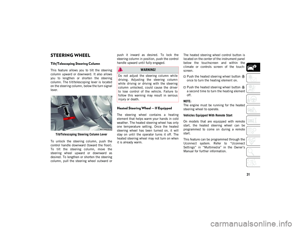 JEEP WRANGLER 2DOORS 2020  Owner handbook (in English) 31
STEERING WHEEL
Tilt/Telescoping Steering Column  
This  feature  allows  you  to  tilt  the  steering
column  upward  or  downward.  It  also  allows
you  to  lengthen  or  shorten  the  steering
c