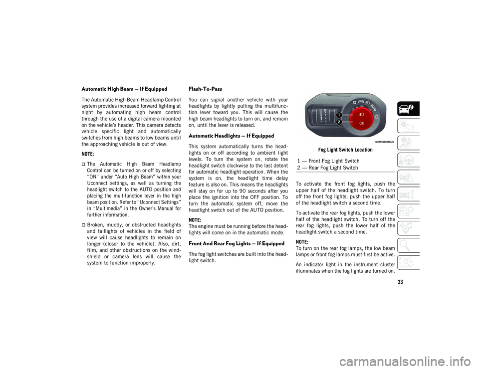 JEEP WRANGLER 2DOORS 2020  Owner handbook (in English) 33
Automatic High Beam — If Equipped
The Automatic High Beam Headlamp Control
system provides increased forward lighting at
night  by  automating  high  beam  control
through the use of a digital ca