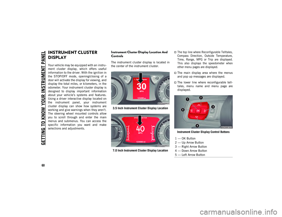 JEEP WRANGLER 2DOORS 2020  Owner handbook (in English) 60
GETTING TO KNOW YOUR INSTRUMENT PANEL
INSTRUMENT CLUSTER 
DISPLAY
Your vehicle may be equipped with an instru-
ment  cluster  display,  which  offers  useful
information to the driver. With the ign