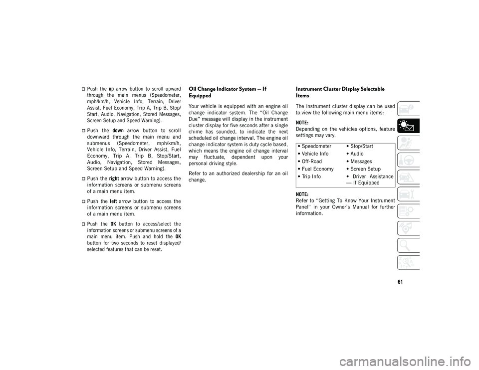 JEEP WRANGLER 2DOORS 2020 Owner handbook (in English) 61
Push the up arrow button to scroll upward
through the main menus (Speedometer,
mph/km/h, Vehicle Info, Terrain, Driver
Assist, Fuel Economy, Trip A, Trip B, Stop/
Start, A JEEP WRANGLER 2DOORS 2020 Owner handbook (in English) 61
Push the up arrow button to scroll upward
through the main menus (Speedometer,
mph/km/h, Vehicle Info, Terrain, Driver
Assist, Fuel Economy, Trip A, Trip B, Stop/
Start, A