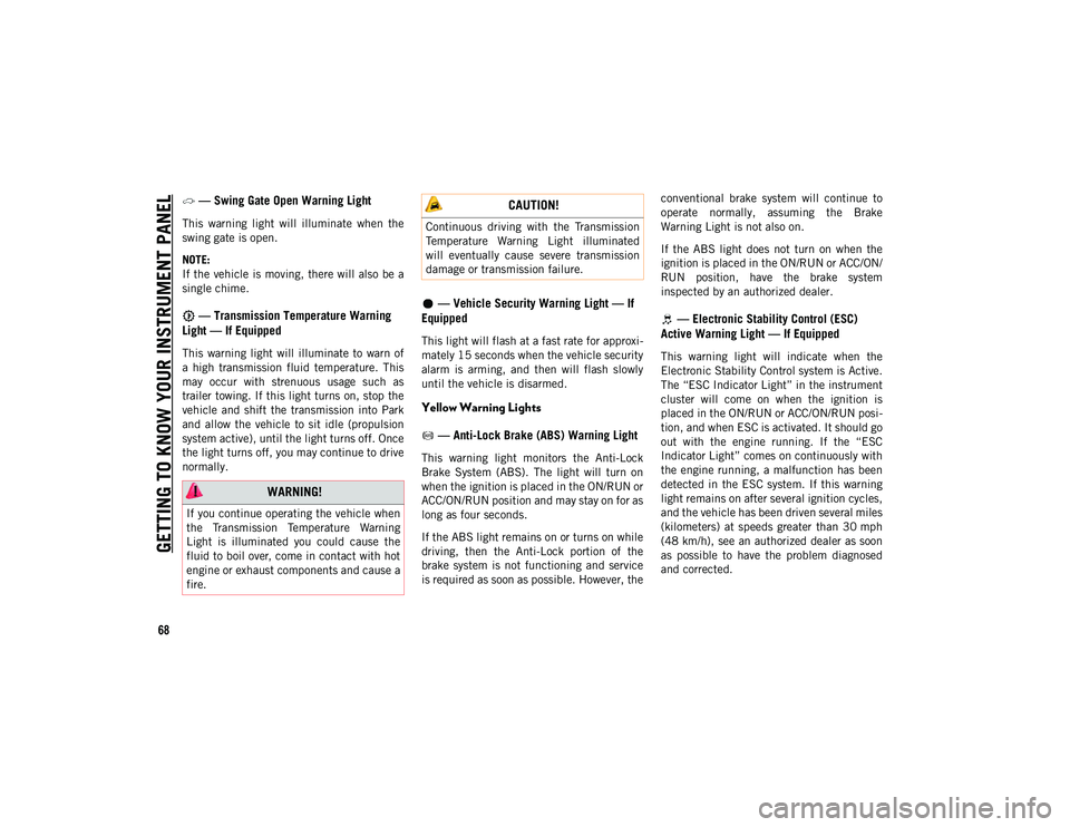 JEEP WRANGLER 2DOORS 2020  Owner handbook (in English) GETTING TO KNOW YOUR INSTRUMENT PANEL
68
 — Swing Gate Open Warning Light  
This  warning  light  will  illuminate  when  the
swing gate is open.
NOTE:
If the vehicle is moving, there will also be a